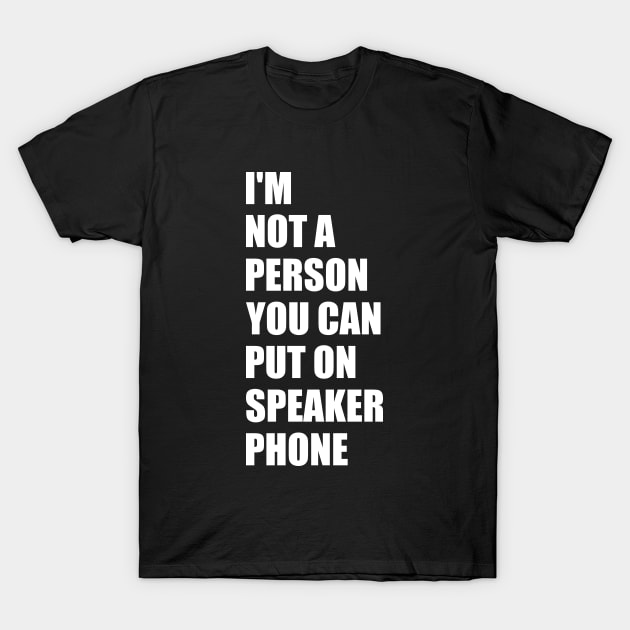 Funny Saying I'm Not A Person You Can Put On Speaker Phone T-Shirt by TeeTypo